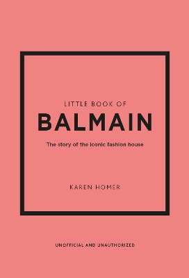 Φωτογραφία προϊόντος: WELBECK PUBLISHING GROUP LITTLE BOOK OF BALMAIN : THE STORY OF THE ICONIC FASHION HOUSE HC