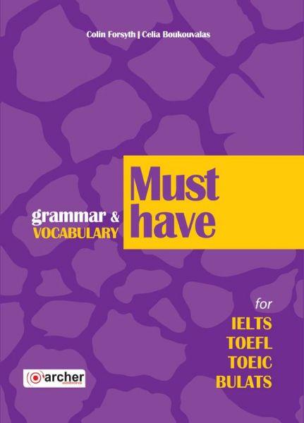 Φωτογραφία προϊόντος: MUST HAVE GRAMMAR & VOCABULARY FOR IELTS, TOEFL, TOEIC, BULATS (ARCHER EDITIONS)