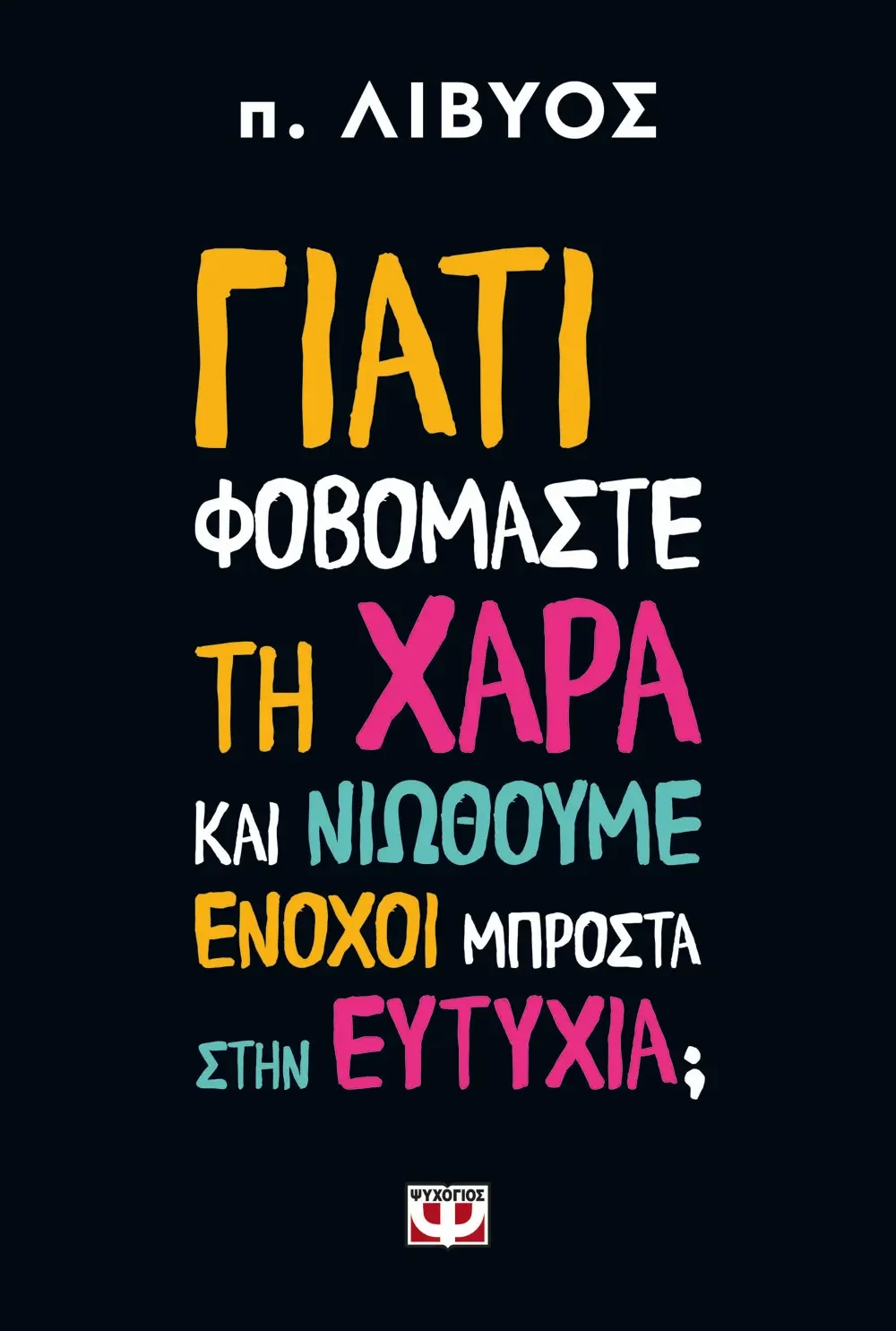 Φωτογραφία προϊόντος: ΨΥΧΟΓΙΟΣ ΓΙΑΤΙ ΦΟΒΟΜΑΣΤΕ ΤΗ ΧΑΡΑ ΚΑΙ ΝΙΩΘΟΥΜΕ ΕΝΟΧΟΙ ΜΠΡΟΣΤΑ ΣΤΗΝ ΕΥΤΥΧΙΑ